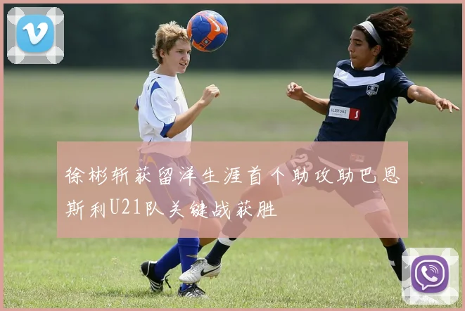 徐彬斩获留洋生涯首个助攻助巴恩斯利U21队关键战获胜